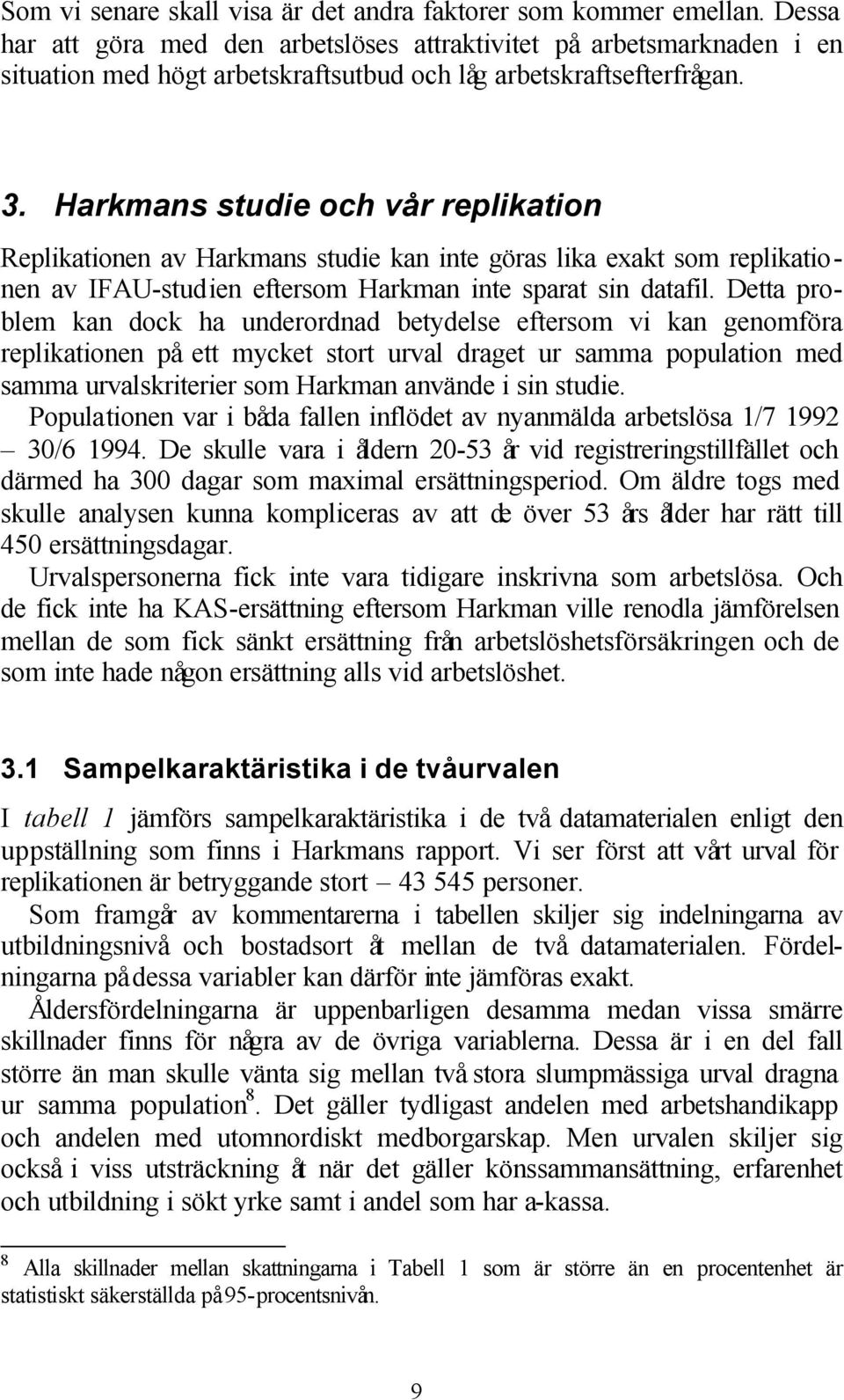 Harkmans studie och vå r replikation Replikationen av Harkmans studie kan inte göras lika exakt som replikationen av IFAU-studien eftersom Harkman inte sparat sin datafil.