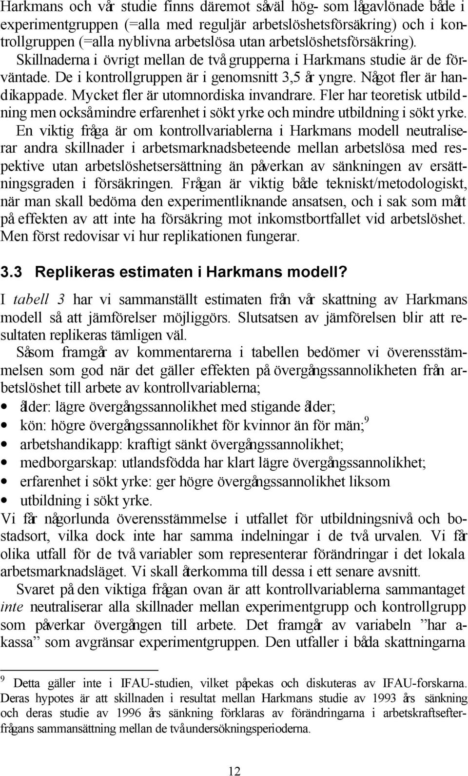 Mycket fler är utomnordiska invandrare. Fler har teoretisk utbildning men också mindre erfarenhet i sökt yrke och mindre utbildning i sökt yrke.