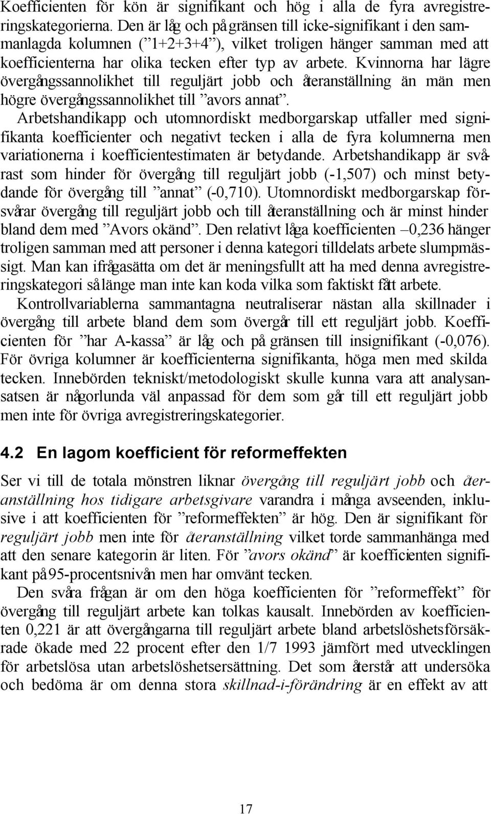 Kvinnorna har lägre övergångssannolikhet till reguljärt jobb och återanställning än män men högre övergångssannolikhet till avors annat.