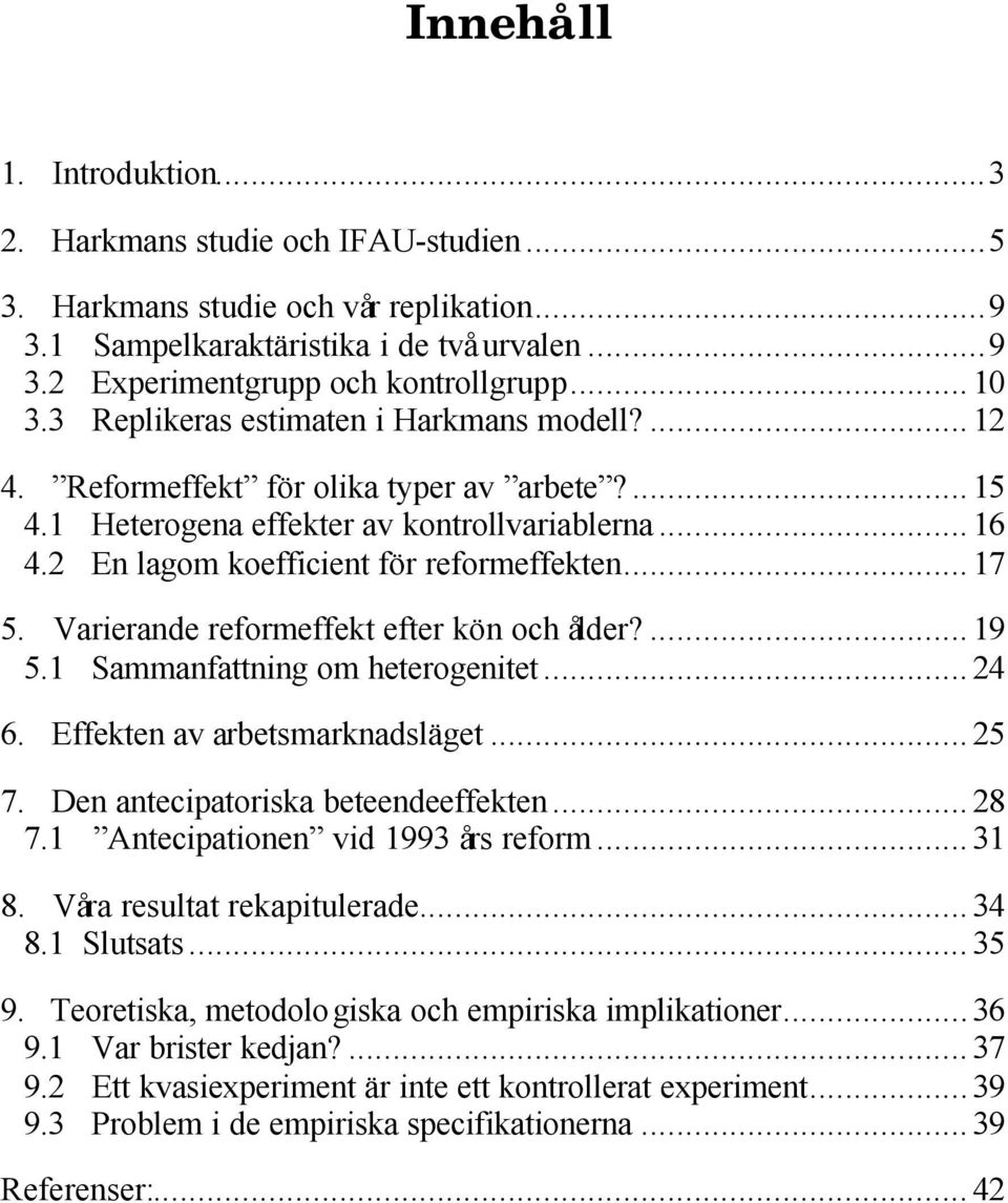 ..17 5. Varierande reformeffekt efter kön och ålder?...19 5.1 Sammanfattning om heterogenitet...24 6. Effekten av arbetsmarknadsläget...25 7. Den antecipatoriska beteendeeffekten...28 7.