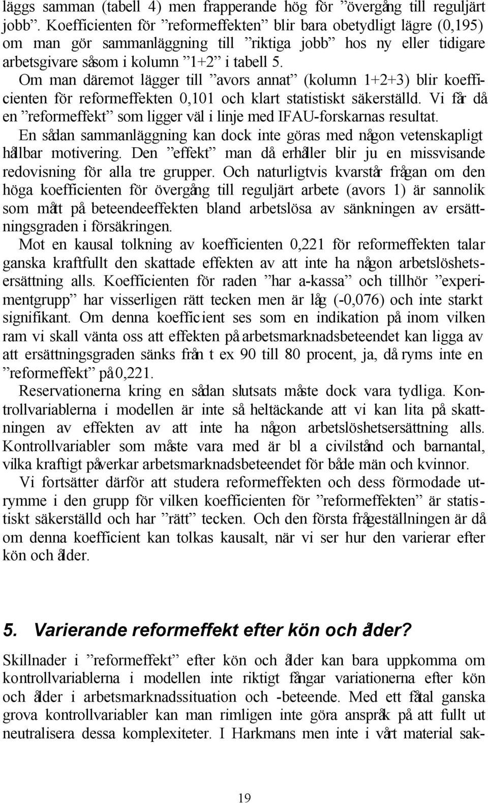 Om man däremot lägger till avors annat (kolumn 1+2+3) blir koefficienten för reformeffekten 0,101 och klart statistiskt säkerställd.