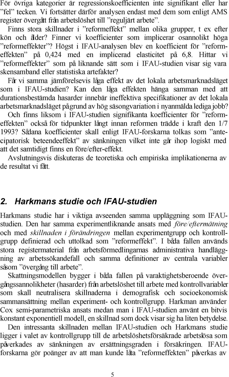 Finns stora skillnader i reformeffekt mellan olika grupper, t ex efter kön och ålder? Finner vi koefficienter som implicerar osannolikt höga reformeffekter?