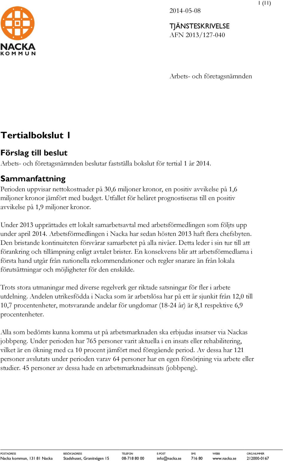 Utfallet för helåret prognostiseras till en positiv avvikelse på 1,9 miljoner kronor. Under 2013 upprättades ett lokalt samarbetsavtal med arbetsförmedlingen som följts upp under april 2014.