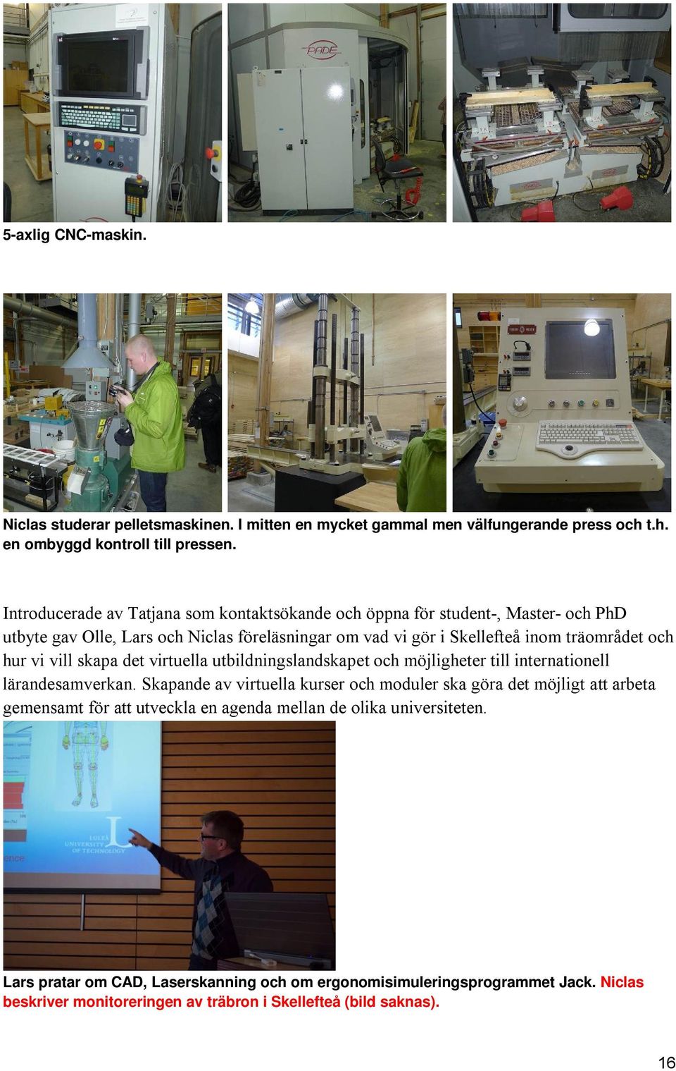 hur vi vill skapa det virtuella utbildningslandskapet och möjligheter till internationell lärandesamverkan.