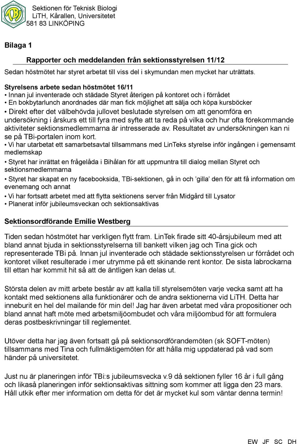 Direkt efter det välbehövda jullovet beslutade styrelsen om att genomföra en undersökning i årskurs ett till fyra med syfte att ta reda på vilka och hur ofta förekommande aktiviteter