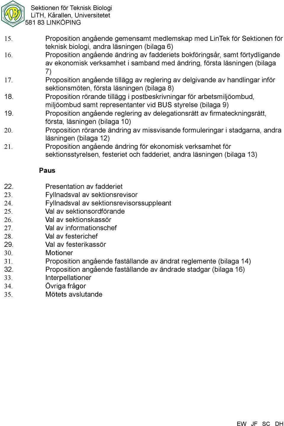 ekonomisk verksamhet i samband med ändring, första läsningen (bilaga 7) Proposition angående tillägg av reglering av delgivande av handlingar inför sektionsmöten, första läsningen (bilaga 8)