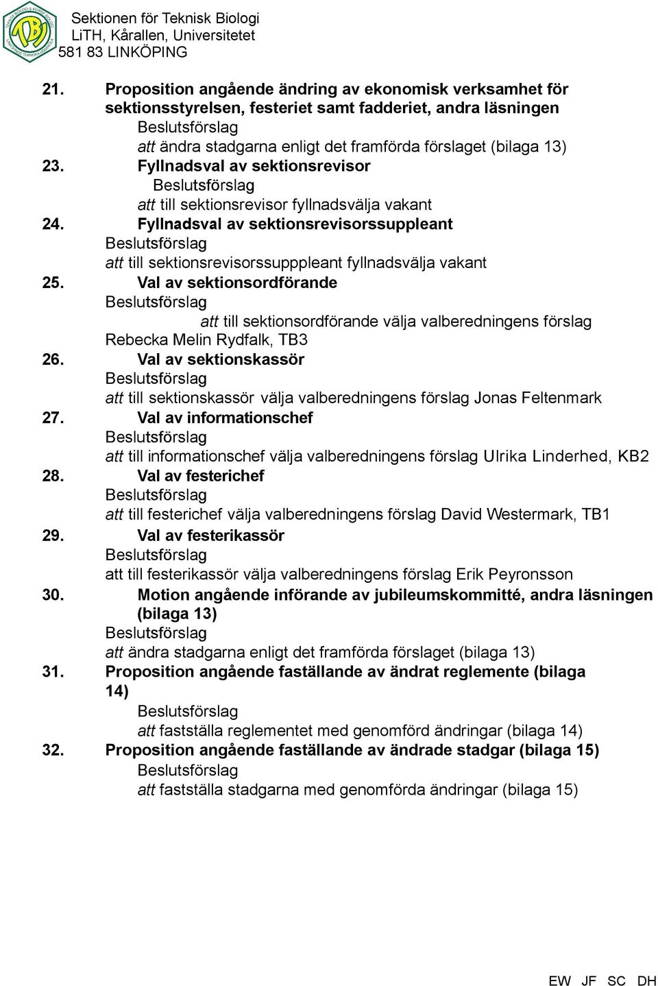 Fyllnadsval av sektionsrevisor Beslutsförslag att till sektionsrevisor fyllnadsvälja vakant Fyllnadsval av sektionsrevisorssuppleant Beslutsförslag att till sektionsrevisorssupppleant fyllnadsvälja