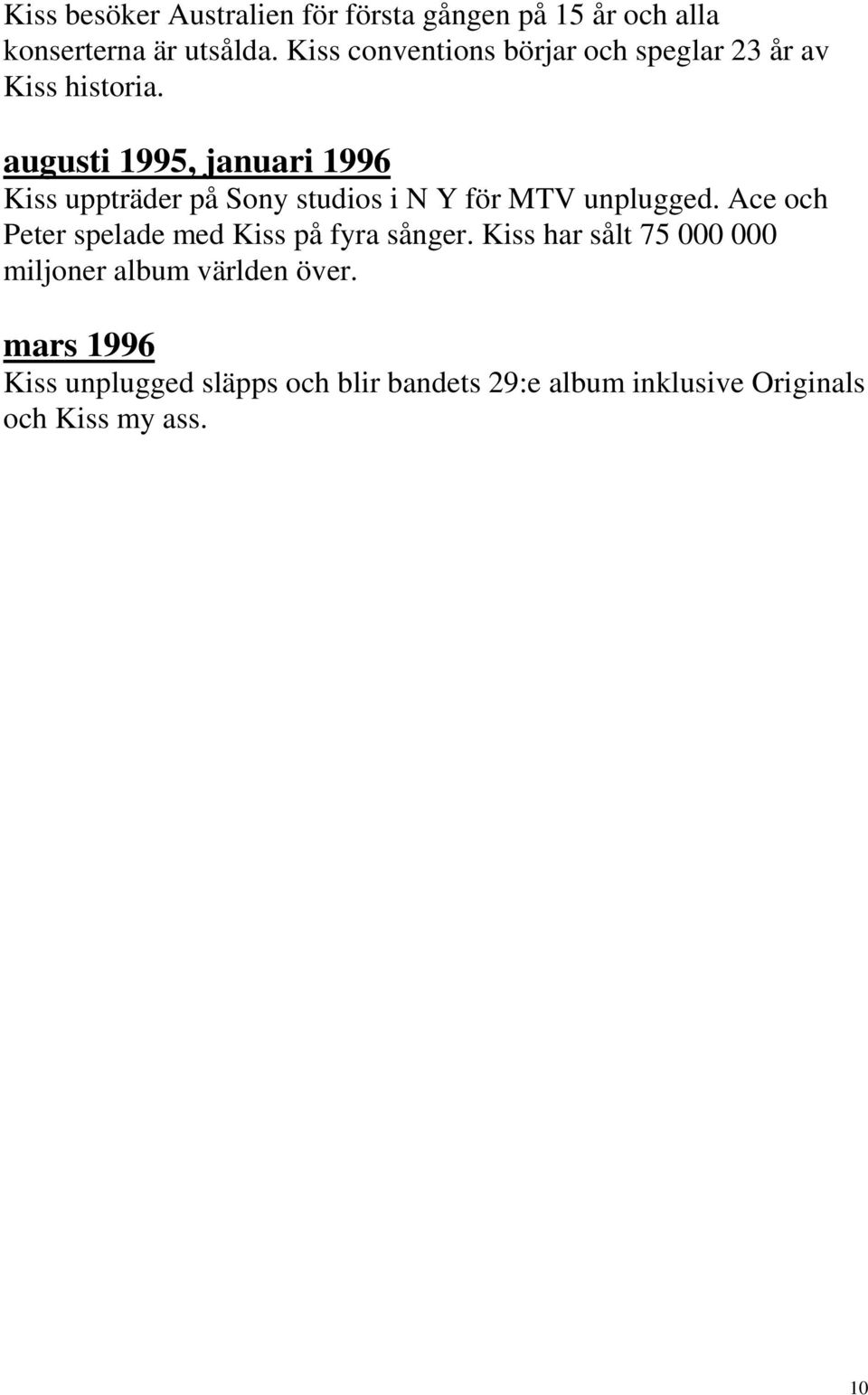 augusti 1995, januari 1996 Kiss uppträder på Sony studios i N Y för MTV unplugged.