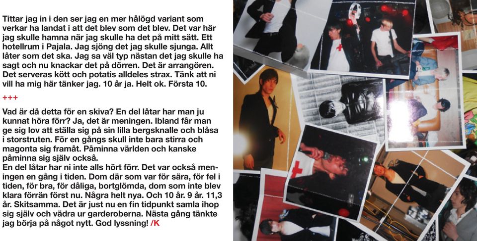 Tänk att ni vill ha mig här tänker jag. 10 år ja. Helt ok. Första 10. +++ Vad är då detta för en skiva? En del låtar har man ju kunnat höra förr? Ja, det är meningen.