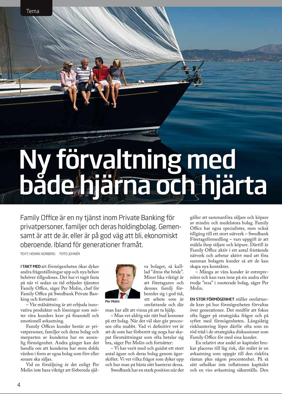 Text: Henrik Norberg foto: johnér I takt med att förmögenheten ökar dyker andra frågeställningar upp och nya behov behöver tillgodoses.