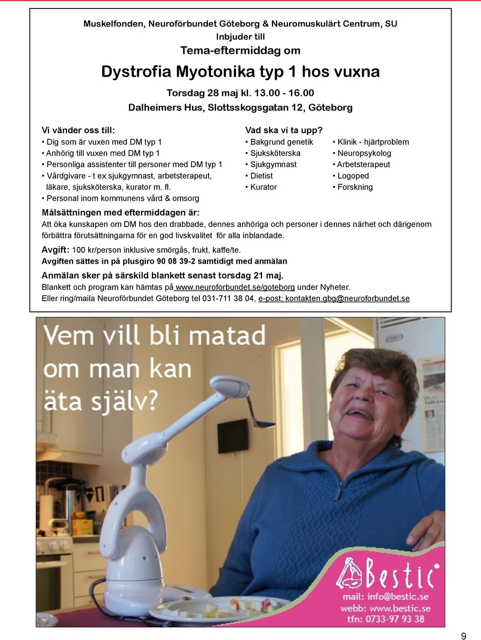 Dig som är vuxen med DM typ 1 Bakgrund genetik Klinik - hjärtproblem Anhörig till vuxen med DM typ 1 Sjuksköterska Neuropsykolog Personliga assistenter till personer med DM typ 1 Sjukgymnast