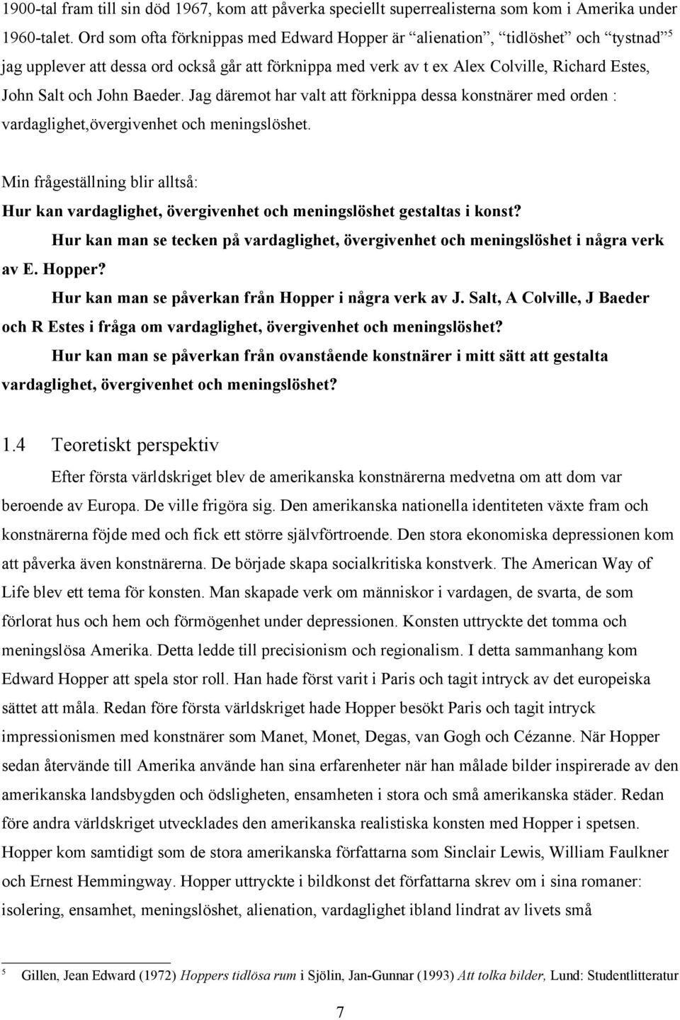 Baeder. Jag däremot har valt att förknippa dessa konstnärer med orden : vardaglighet,övergivenhet och meningslöshet.