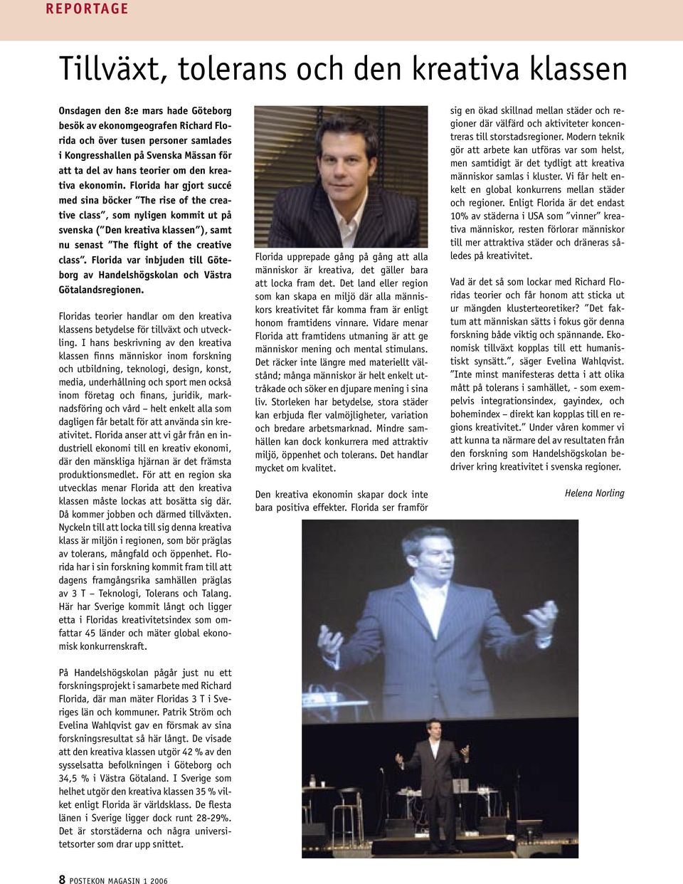 Florida har gjort succé med sina böcker The rise of the creative class, som nyligen kommit ut på svenska ( Den kreativa klassen ), samt nu senast The flight of the creative class.