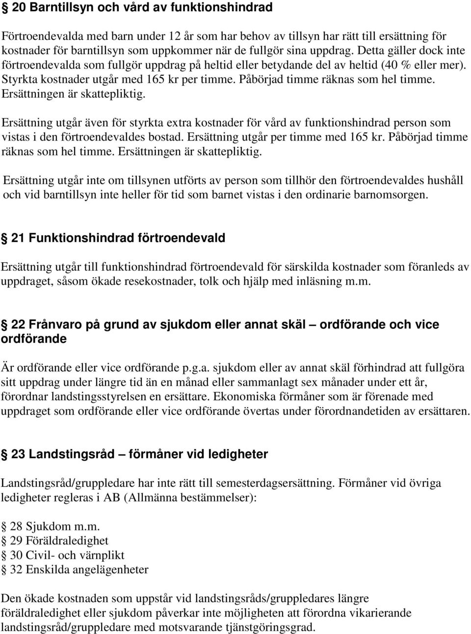 Påbörjad timme räknas som hel timme. Ersättningen är skattepliktig. Ersättning utgår även för styrkta extra kostnader för vård av funktionshindrad person som vistas i den förtroendevaldes bostad.