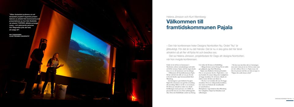 Helena Jönsson och Kurt Wennberg: Välkommen till framtidskommunen Pajala MIA TOSSAVAINEN, LULEÅ TEKNISKA UNIVERSITET Den här konferensen heter Designa Norrbotten Nu. Ordet Nu är jätteviktigt.