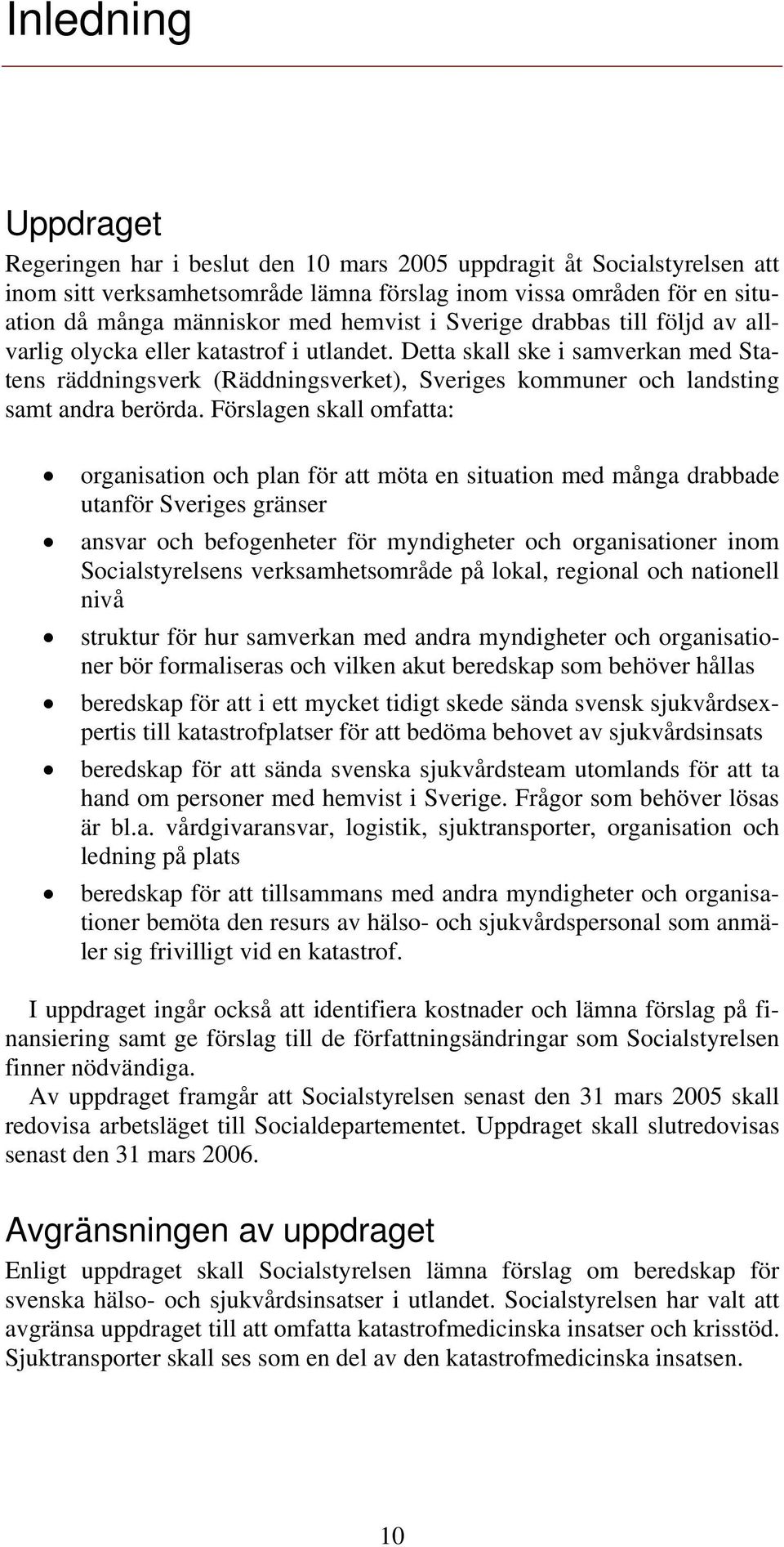 Detta skall ske i samverkan med Statens räddningsverk (Räddningsverket), Sveriges kommuner och landsting samt andra berörda.