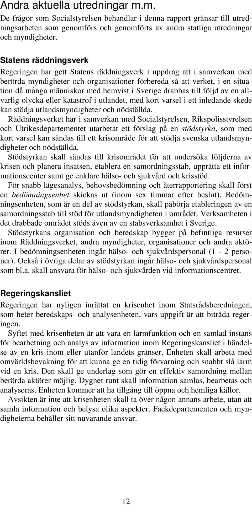 hemvist i Sverige drabbas till följd av en allvarlig olycka eller katastrof i utlandet, med kort varsel i ett inledande skede kan stödja utlandsmyndigheter och nödställda.