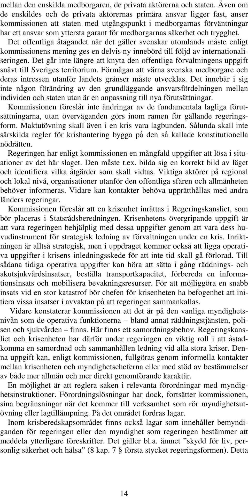 medborgarnas säkerhet och trygghet. Det offentliga åtagandet när det gäller svenskar utomlands måste enligt kommissionens mening ges en delvis ny innebörd till följd av internationaliseringen.