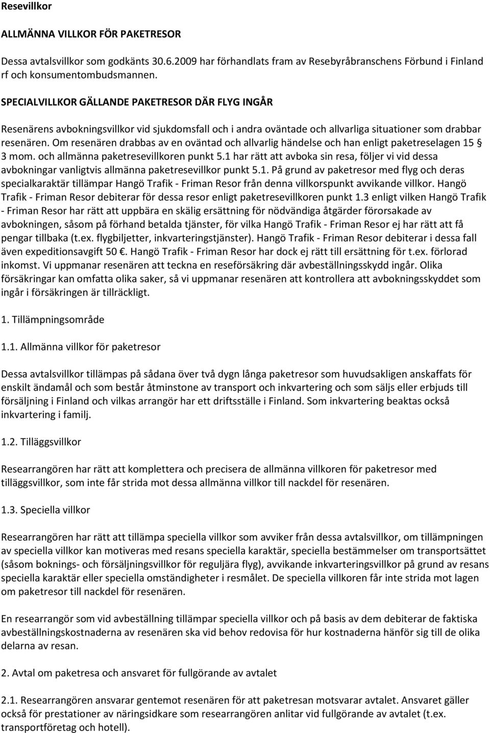 Om resenären drabbas av en oväntad och allvarlig händelse och han enligt paketreselagen 15 3 mom. och allmänna paketresevillkoren punkt 5.