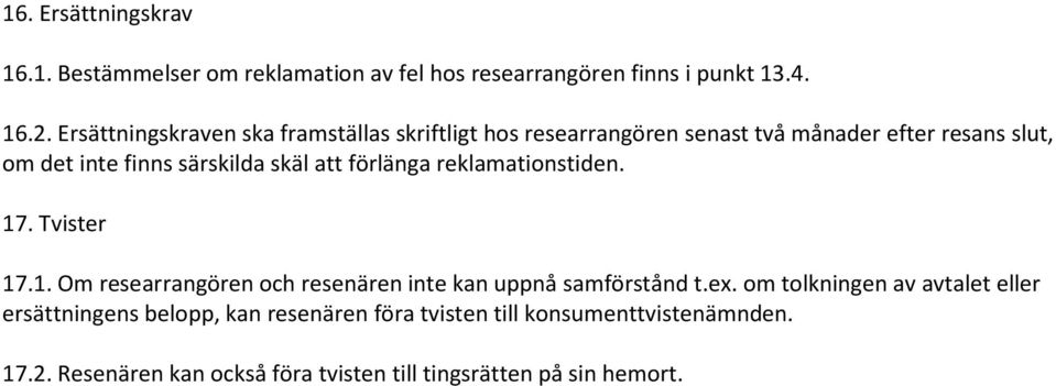 skäl att förlänga reklamationstiden. 17. Tvister 17.1. Om researrangören och resenären inte kan uppnå samförstånd t.ex.