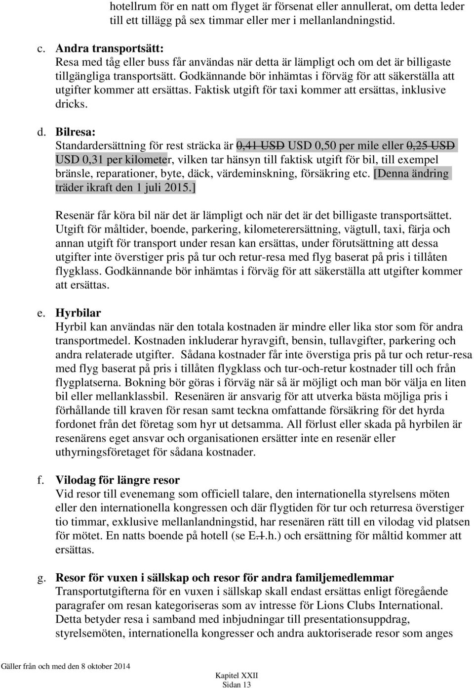 Godkännande bör inhämtas i förväg för att säkerställa att utgifter kommer att ersättas. Faktisk utgift för taxi kommer att ersättas, inklusive dr