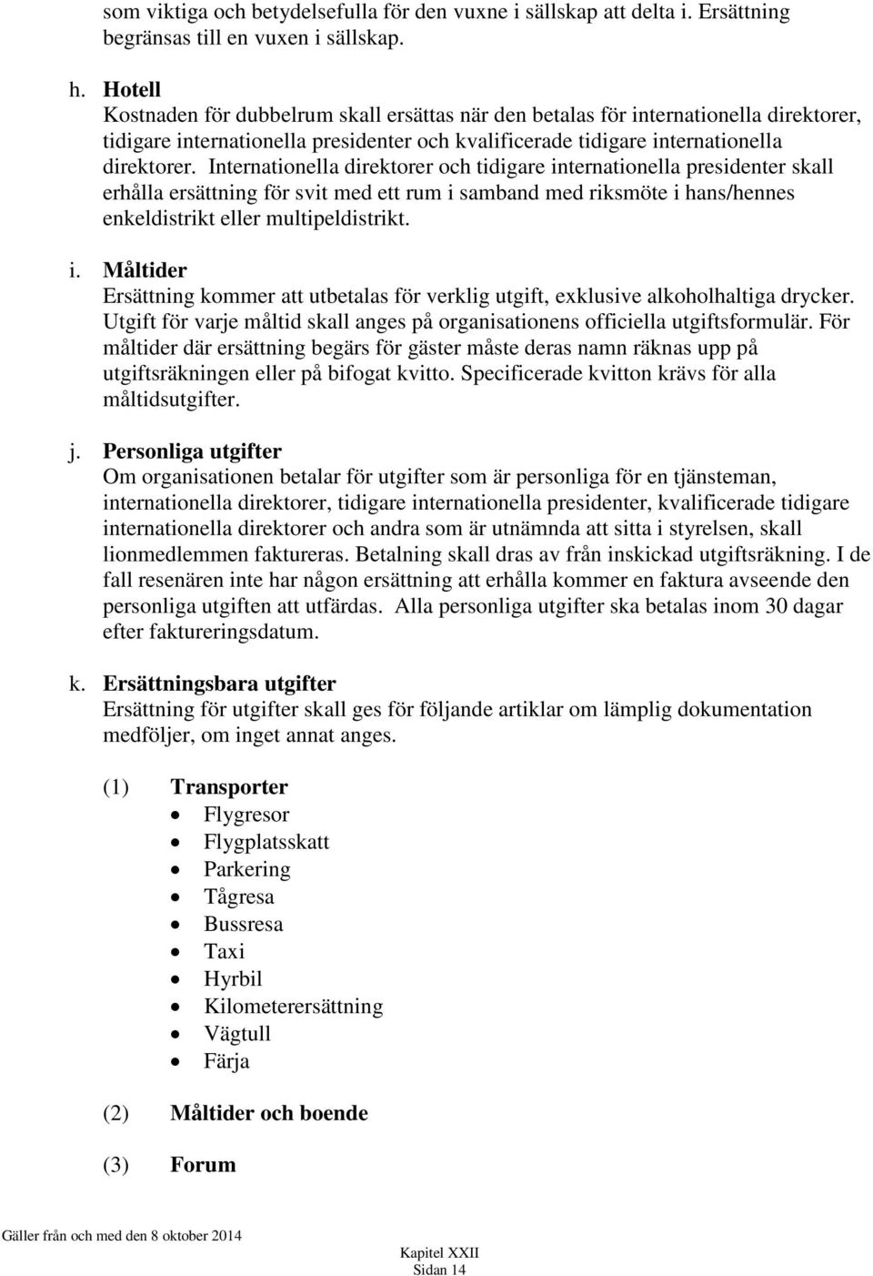 Internationella direktorer och tidigare internationella presidenter skall erhålla ersättning för svit med ett rum i samband med riksmöte i hans/hennes enkeldistrikt eller multipeldistrikt. i. Måltider Ersättning kommer att utbetalas för verklig utgift, exklusive alkoholhaltiga drycker.