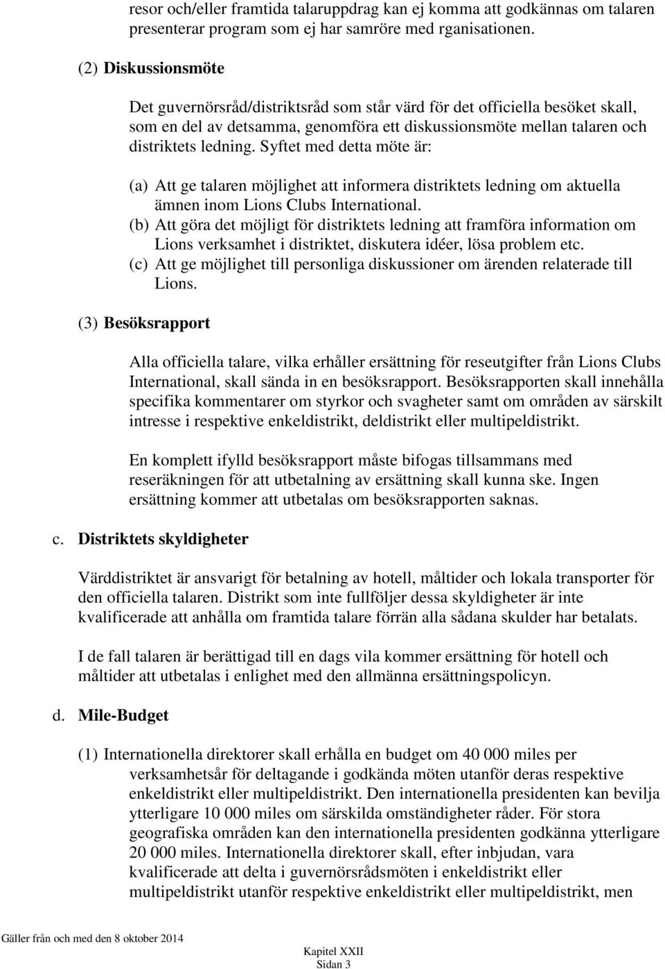 Syftet med detta möte är: (a) Att ge talaren möjlighet att informera distriktets ledning om aktuella ämnen inom Lions Clubs International.