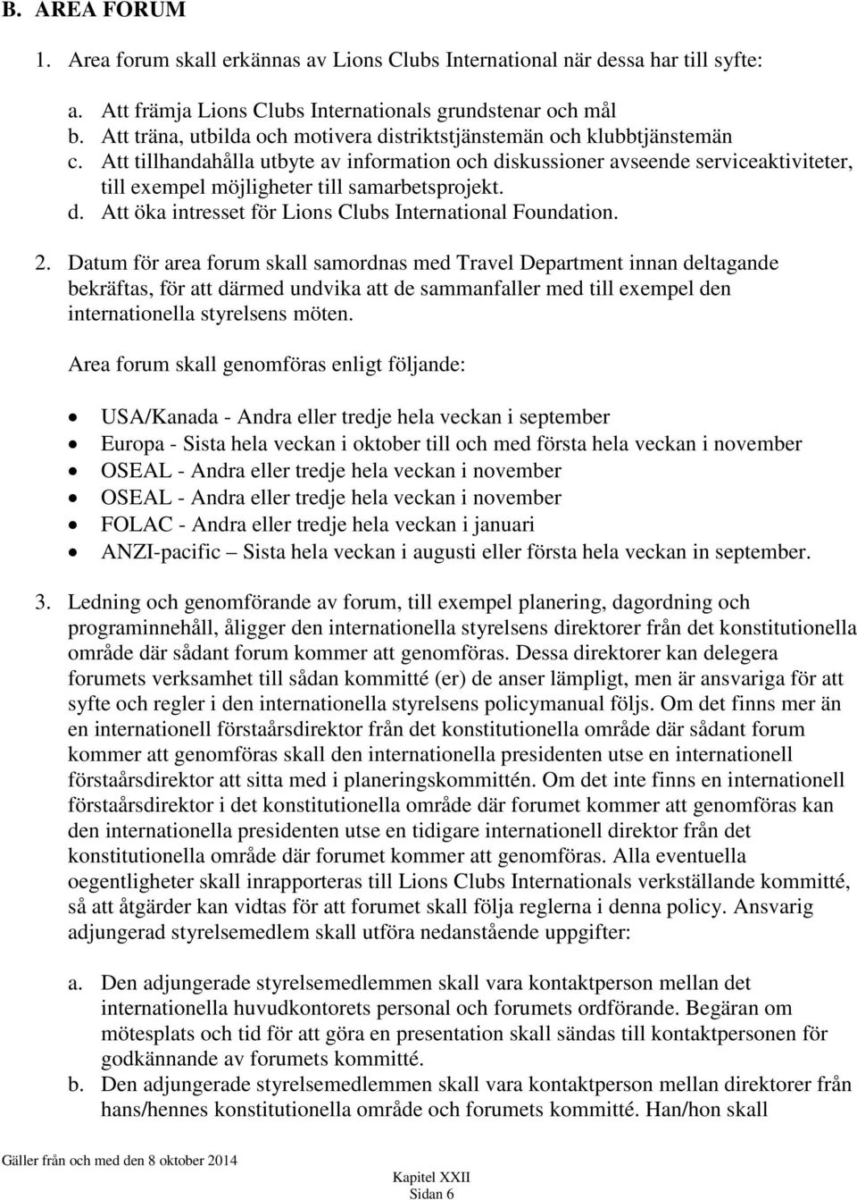 Att tillhandahålla utbyte av information och diskussioner avseende serviceaktiviteter, till exempel möjligheter till samarbetsprojekt. d. Att öka intresset för Lions Clubs International Foundation. 2.