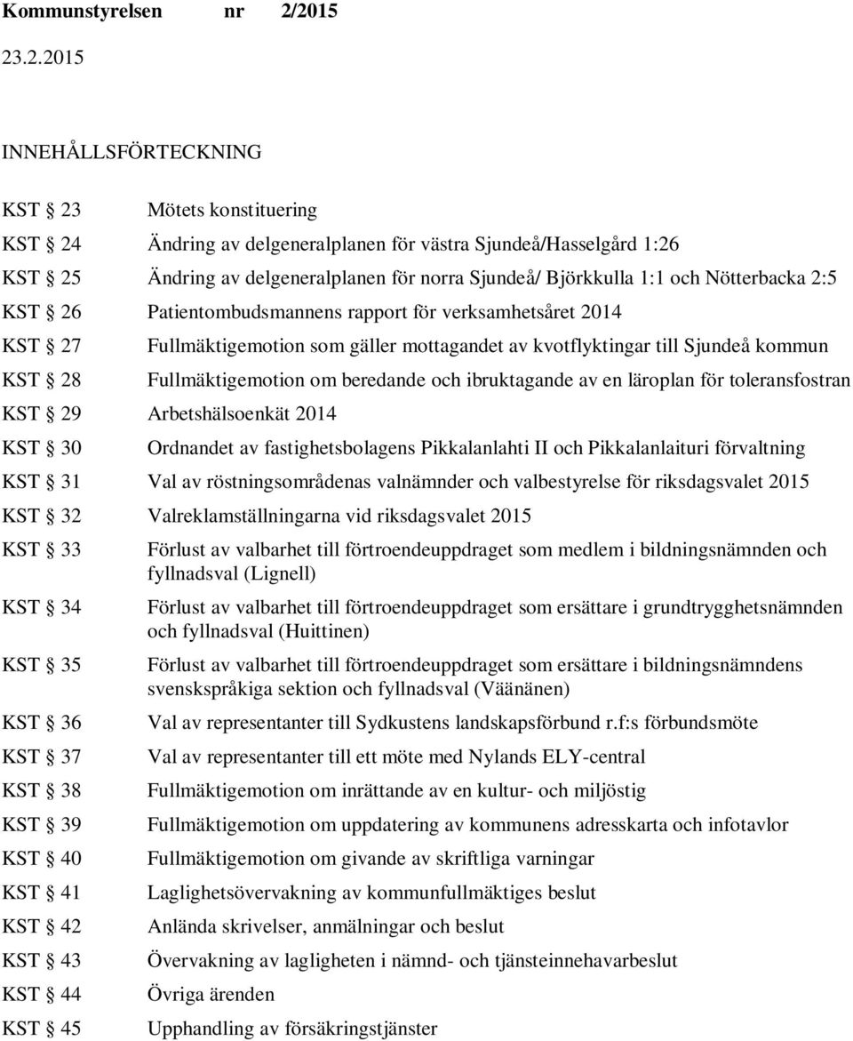 av en läroplan för toleransfostran KST 29 Arbetshälsoenkät 2014 KST 30 Ordnandet av fastighetsbolagens Pikkalanlahti II och Pikkalanlaituri förvaltning KST 31 Val av röstningsområdenas valnämnder och