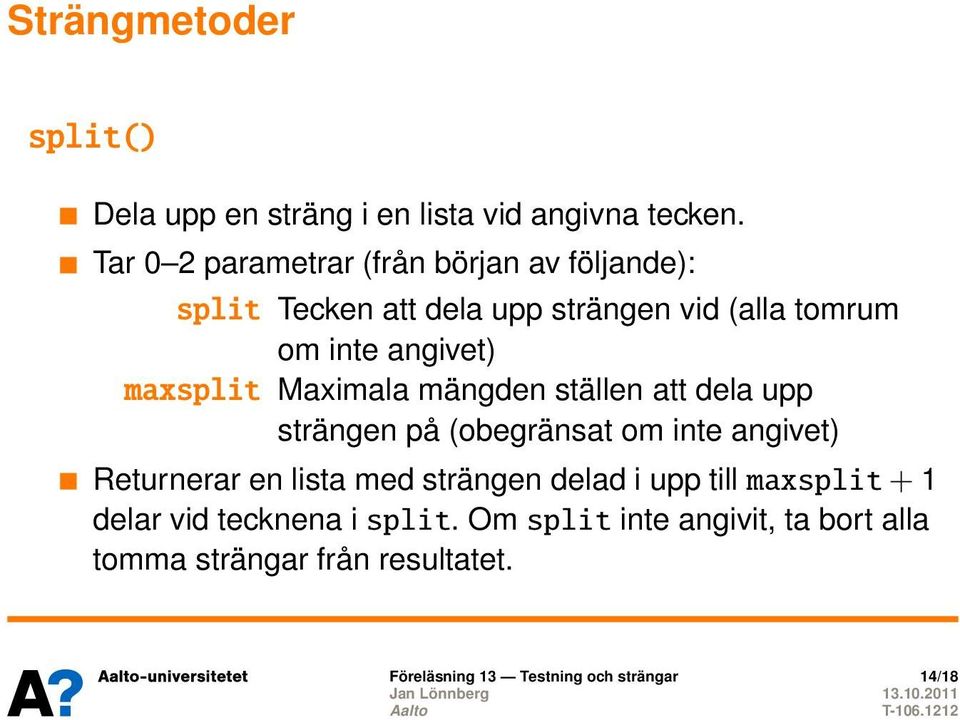 maxsplit Maximala mängden ställen att dela upp strängen på (obegränsat om inte angivet) Returnerar en lista med