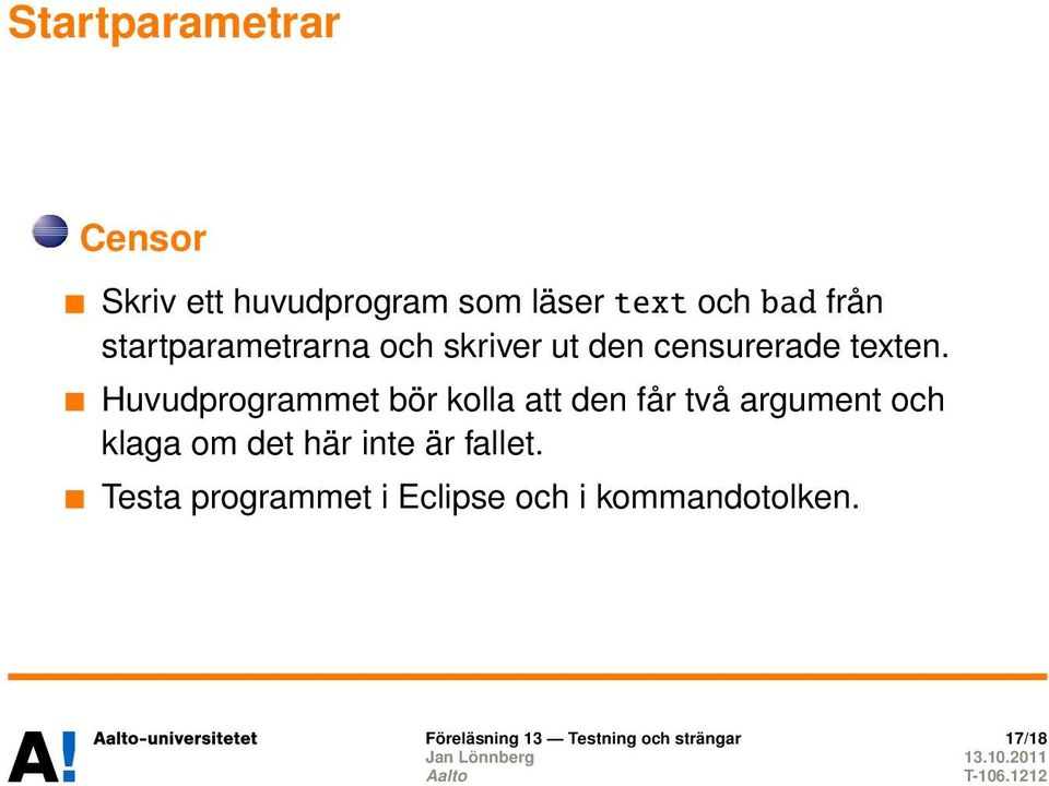 Huvudprogrammet bör kolla att den får två argument och klaga om det här inte