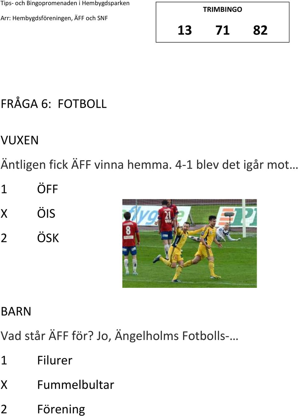 4-1 blev det igår mot 1 ÖFF ÖIS 2 ÖSK Vad