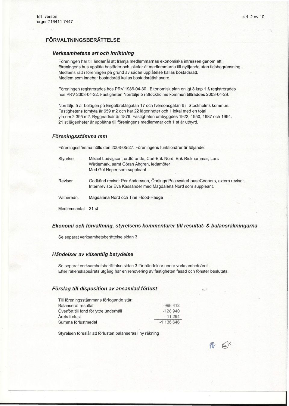 Medlem som innehar bostadsrätt kallas bostadsrättshavare. Föreningen registrerades hos PRV 1986-04-30. Ekonomisk plan enligt 3 kap 1 registrerades hos PRV 2003-04-22.