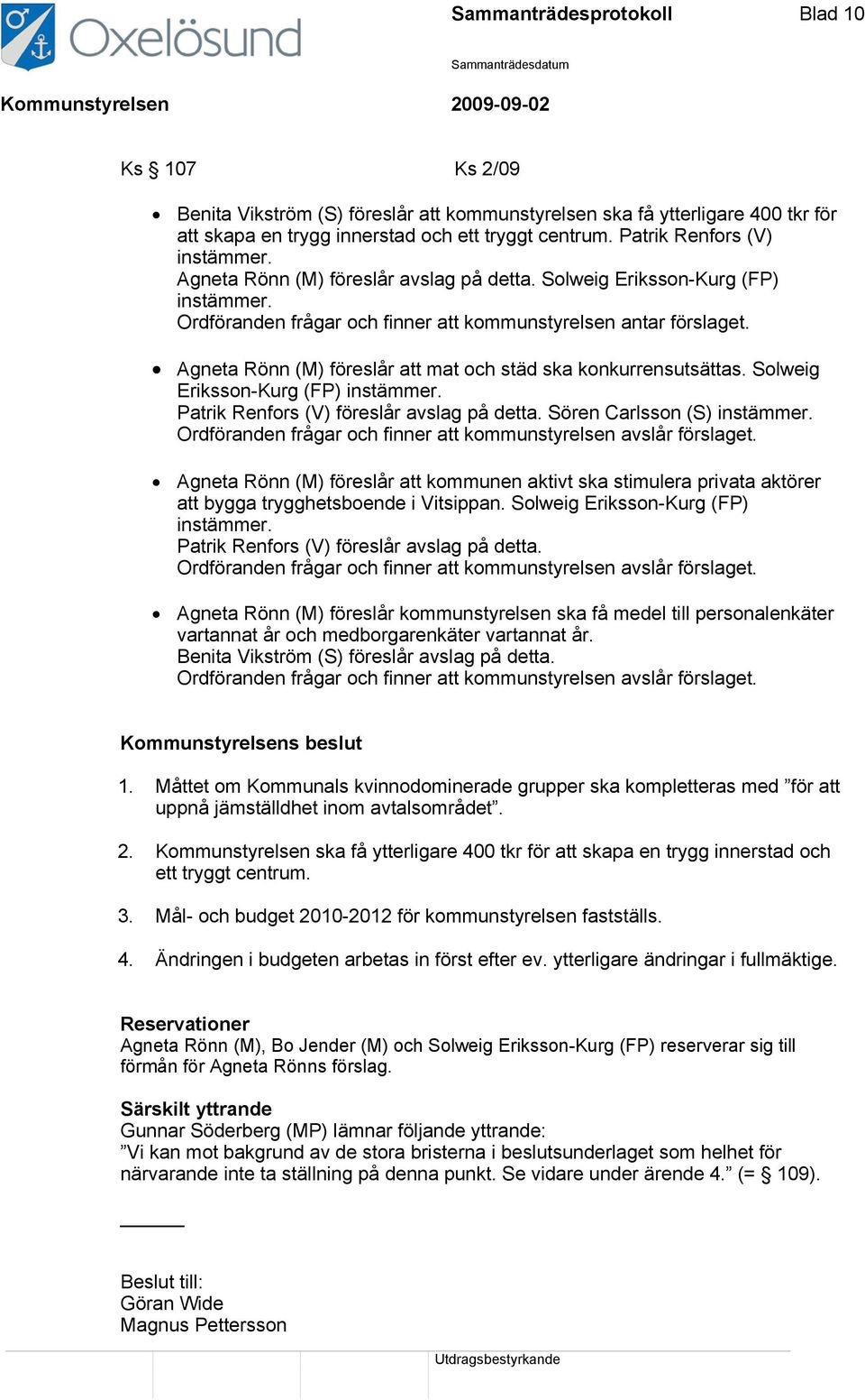 Agneta Rönn (M) föreslår att mat och städ ska konkurrensutsättas. Solweig Eriksson-Kurg (FP) instämmer. Patrik Renfors (V) föreslår avslag på detta. Sören Carlsson (S) instämmer.