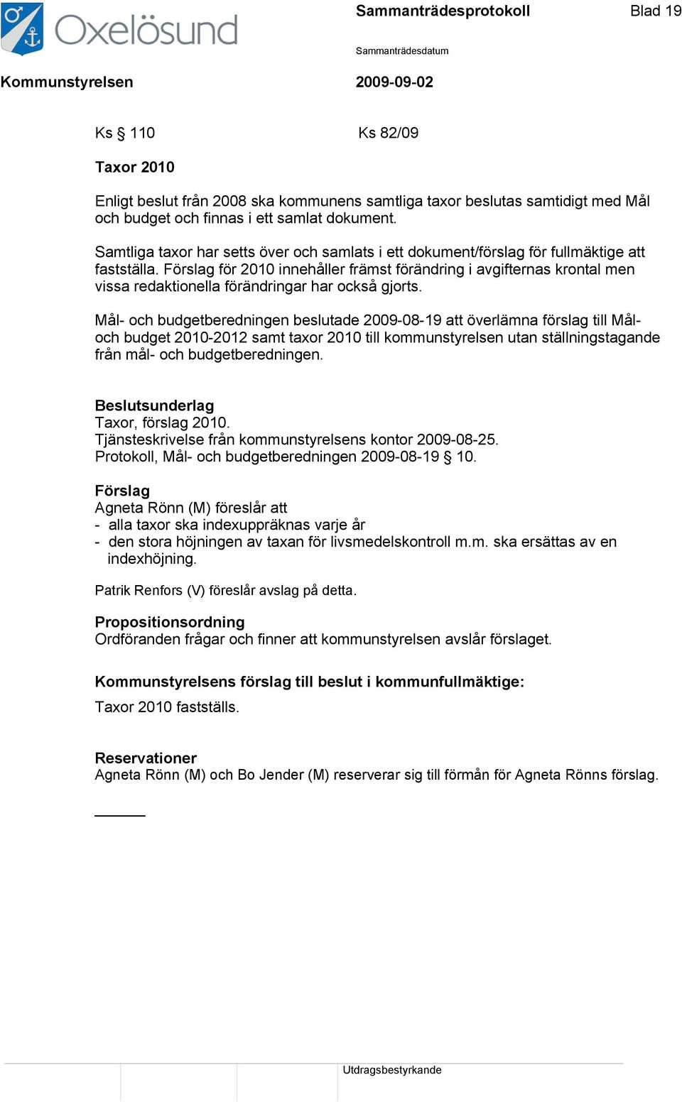 Förslag för 2010 innehåller främst förändring i avgifternas krontal men vissa redaktionella förändringar har också gjorts.