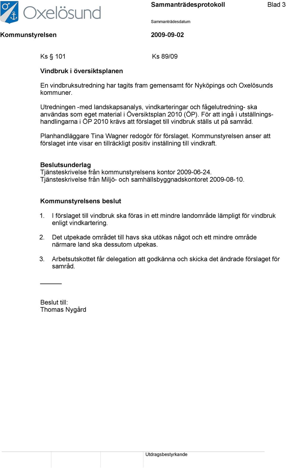 För att ingå i utställningshandlingarna i ÖP 2010 krävs att förslaget till vindbruk ställs ut på samråd. Planhandläggare Tina Wagner redogör för förslaget.