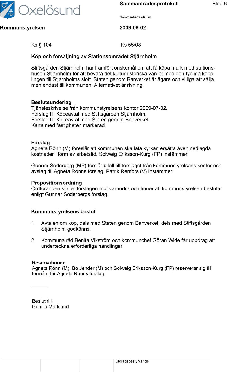 Tjänsteskrivelse från kommunstyrelsens kontor 2009-07-02. Förslag till Köpeavtal med Stiftsgården Stjärnholm. Förslag till Köpeavtal med Staten genom Banverket. Karta med fastigheten markerad.