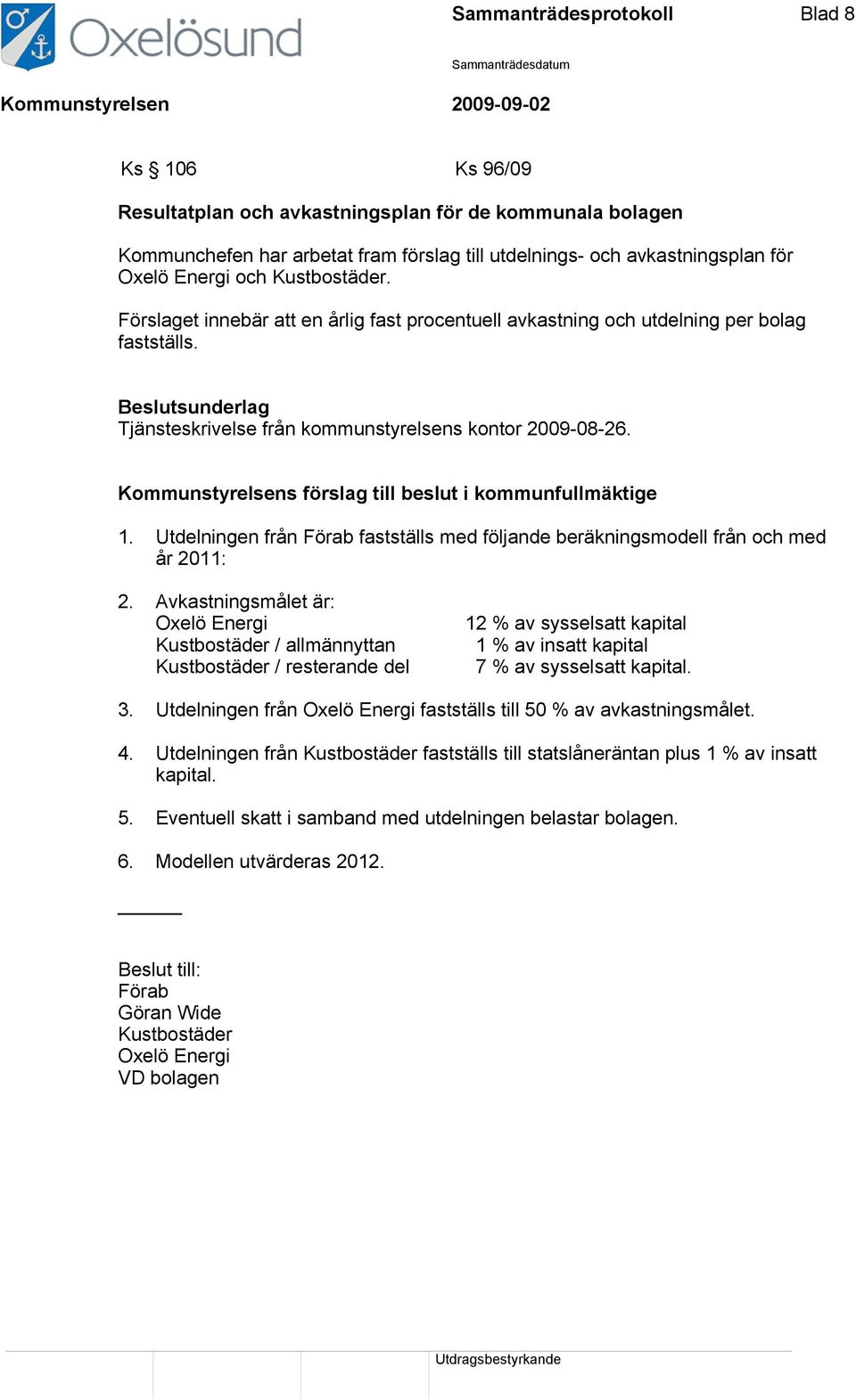 Kommunstyrelsens förslag till beslut i kommunfullmäktige 1. Utdelningen från Förab fastställs med följande beräkningsmodell från och med år 2011: 2.