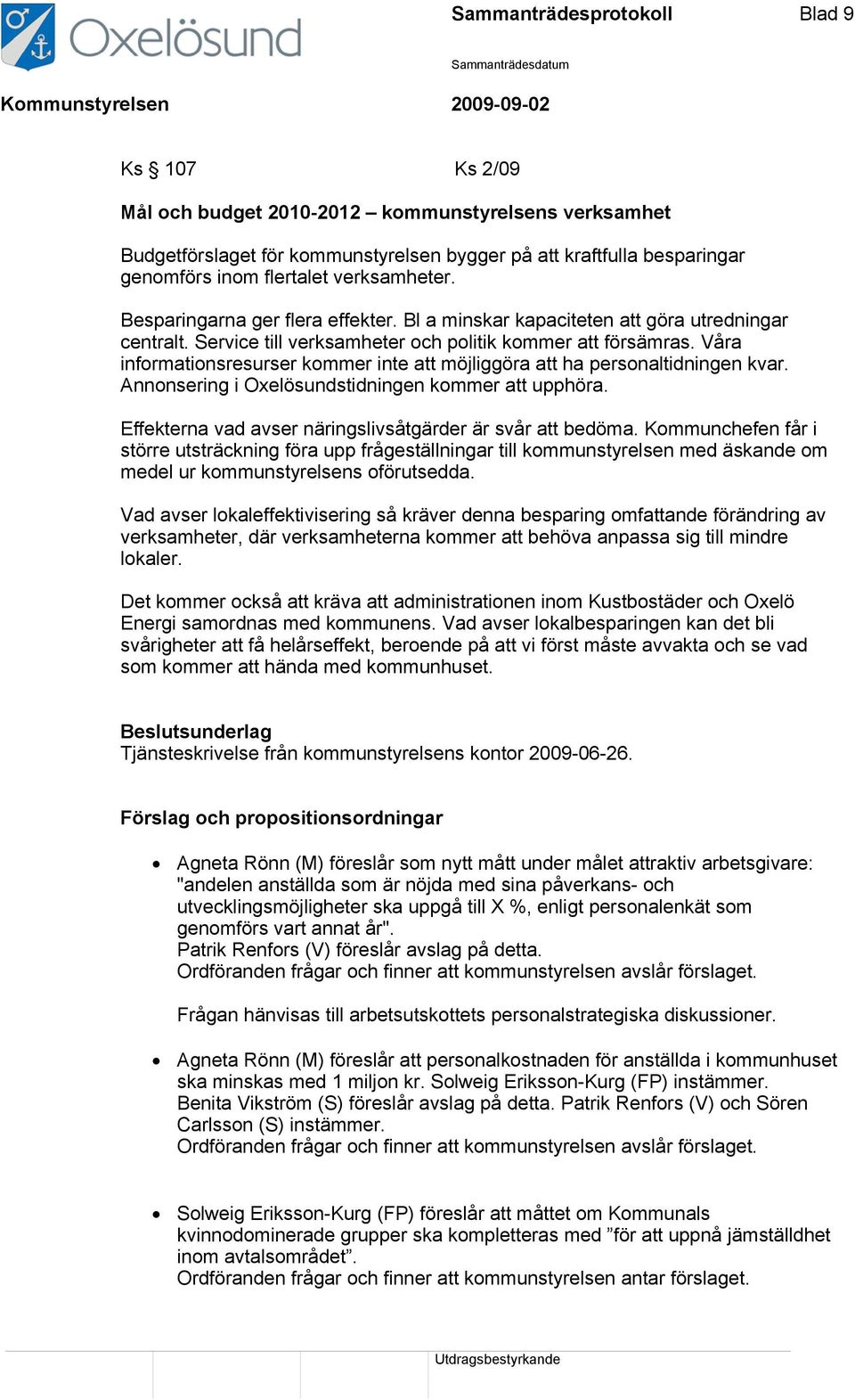 Våra informationsresurser kommer inte att möjliggöra att ha personaltidningen kvar. Annonsering i Oxelösundstidningen kommer att upphöra. Effekterna vad avser näringslivsåtgärder är svår att bedöma.