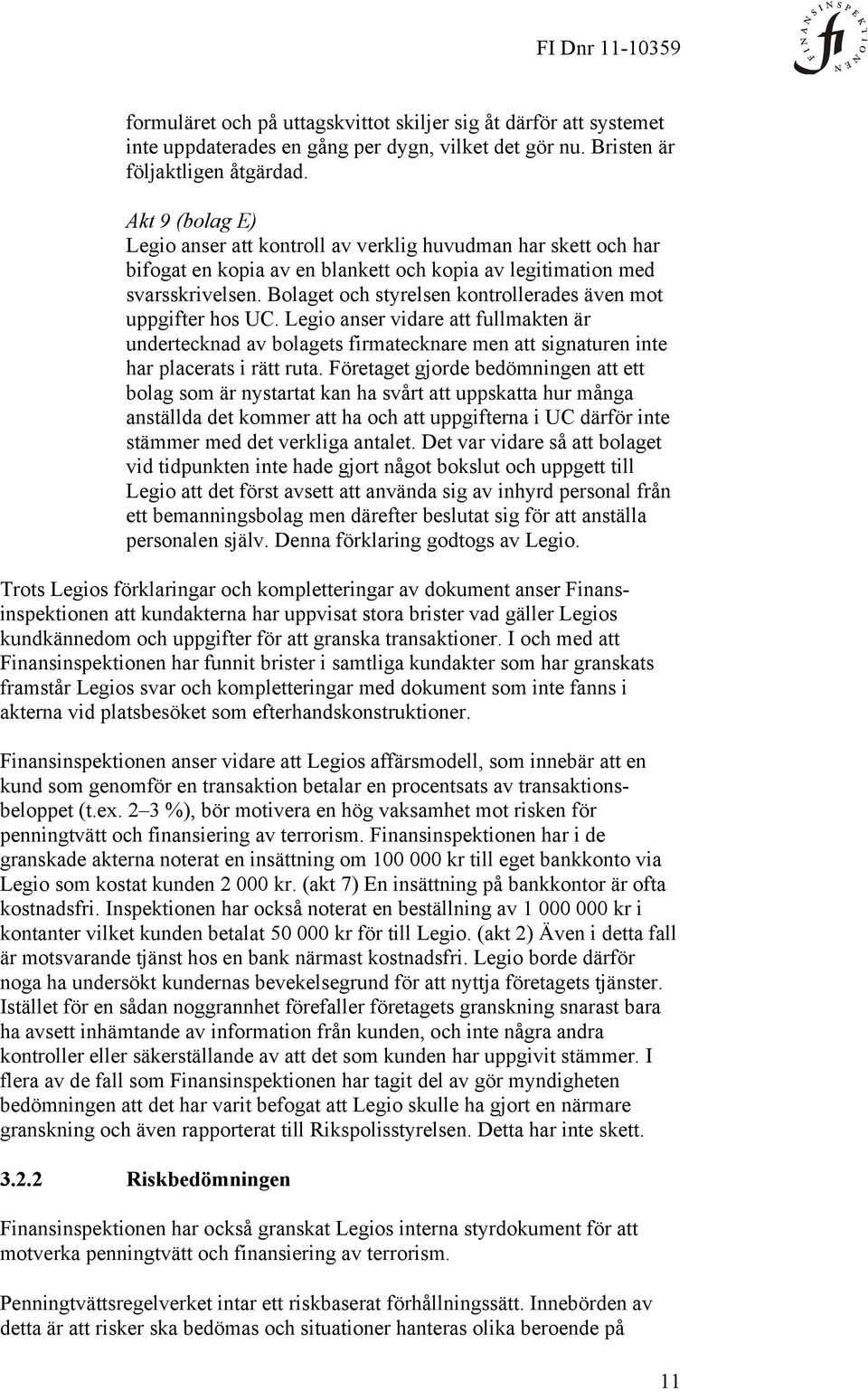 Bolaget och styrelsen kontrollerades även mot uppgifter hos UC. Legio anser vidare att fullmakten är undertecknad av bolagets firmatecknare men att signaturen inte har placerats i rätt ruta.