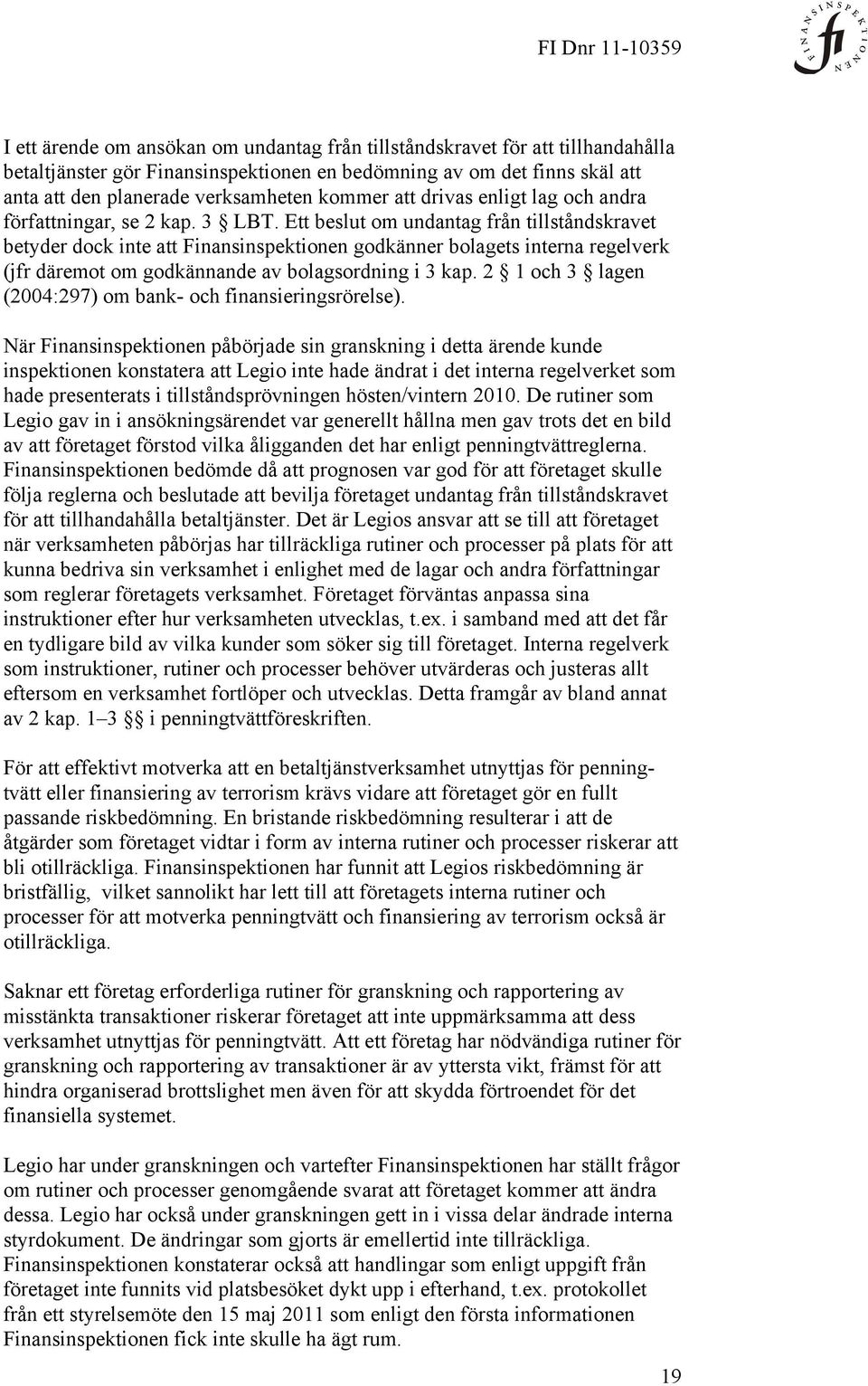 Ett beslut om undantag från tillståndskravet betyder dock inte att Finansinspektionen godkänner bolagets interna regelverk (jfr däremot om godkännande av bolagsordning i 3 kap.