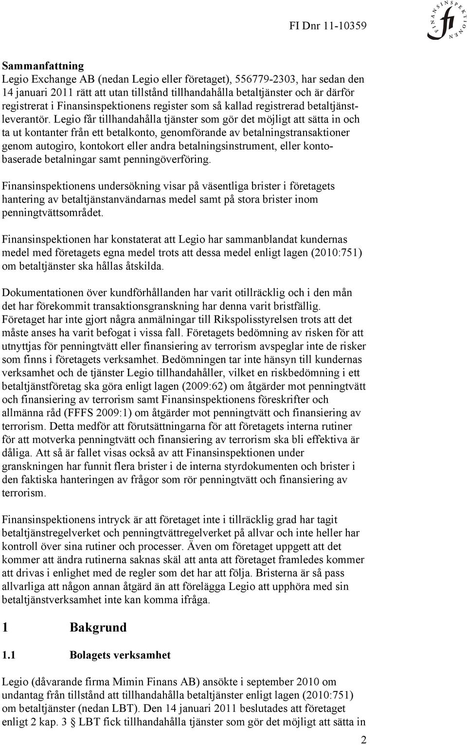 Legio får tillhandahålla tjänster som gör det möjligt att sätta in och ta ut kontanter från ett betalkonto, genomförande av betalningstransaktioner genom autogiro, kontokort eller andra