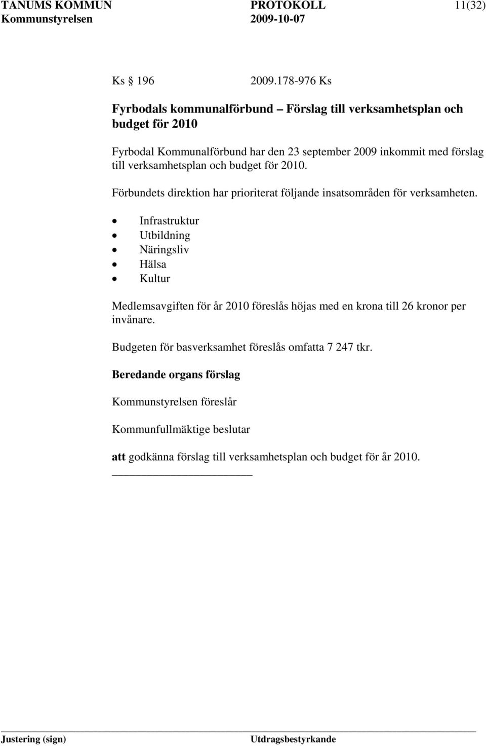 verksamhetsplan och budget för 2010. Förbundets direktion har prioriterat följande insatsområden för verksamheten.