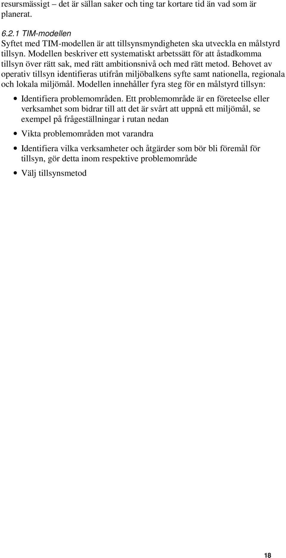 Behovet av operativ tillsyn identifieras utifrån miljöbalkens syfte samt nationella, regionala och lokala miljömål. Modellen innehåller fyra steg för en målstyrd tillsyn: Identifiera problemområden.