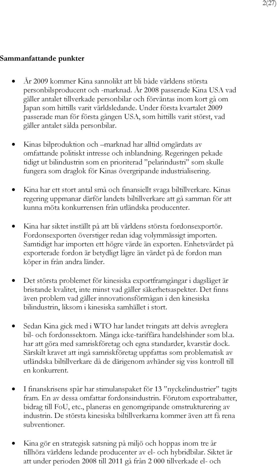 Under första kvartalet 2009 passerade man för första gången USA, som hittills varit störst, vad gäller antalet sålda personbilar.