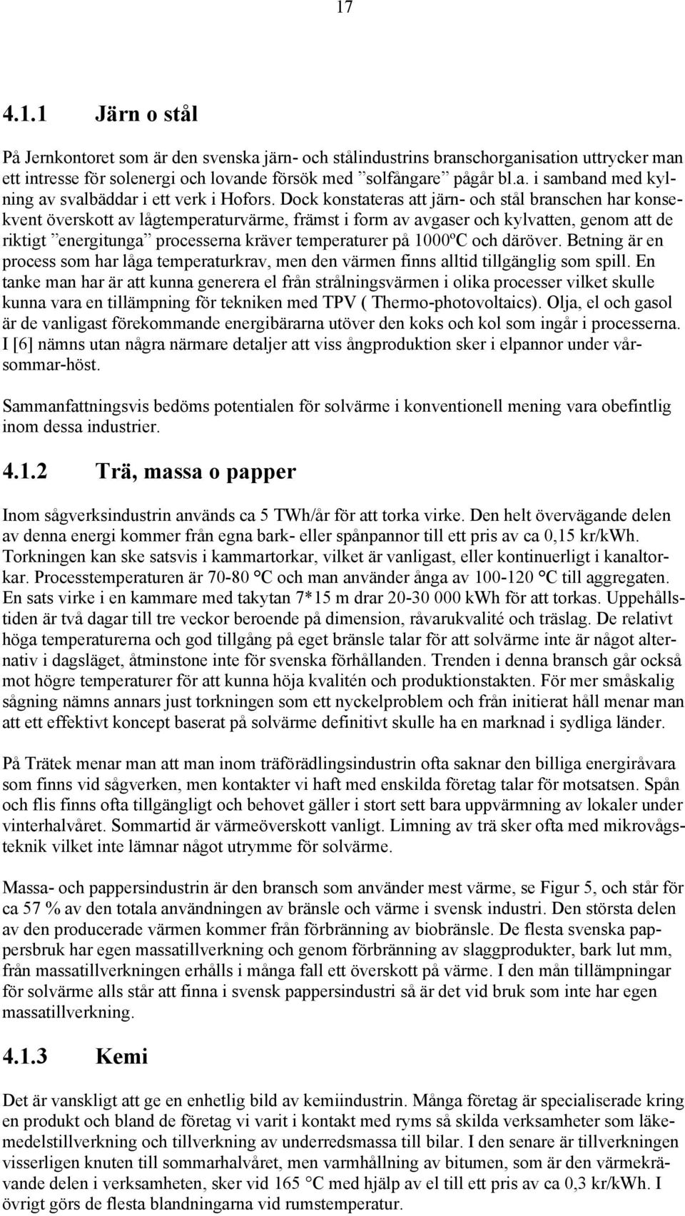 på 1000ºC och däröver. Betning är en process som har låga temperaturkrav, men den värmen finns alltid tillgänglig som spill.