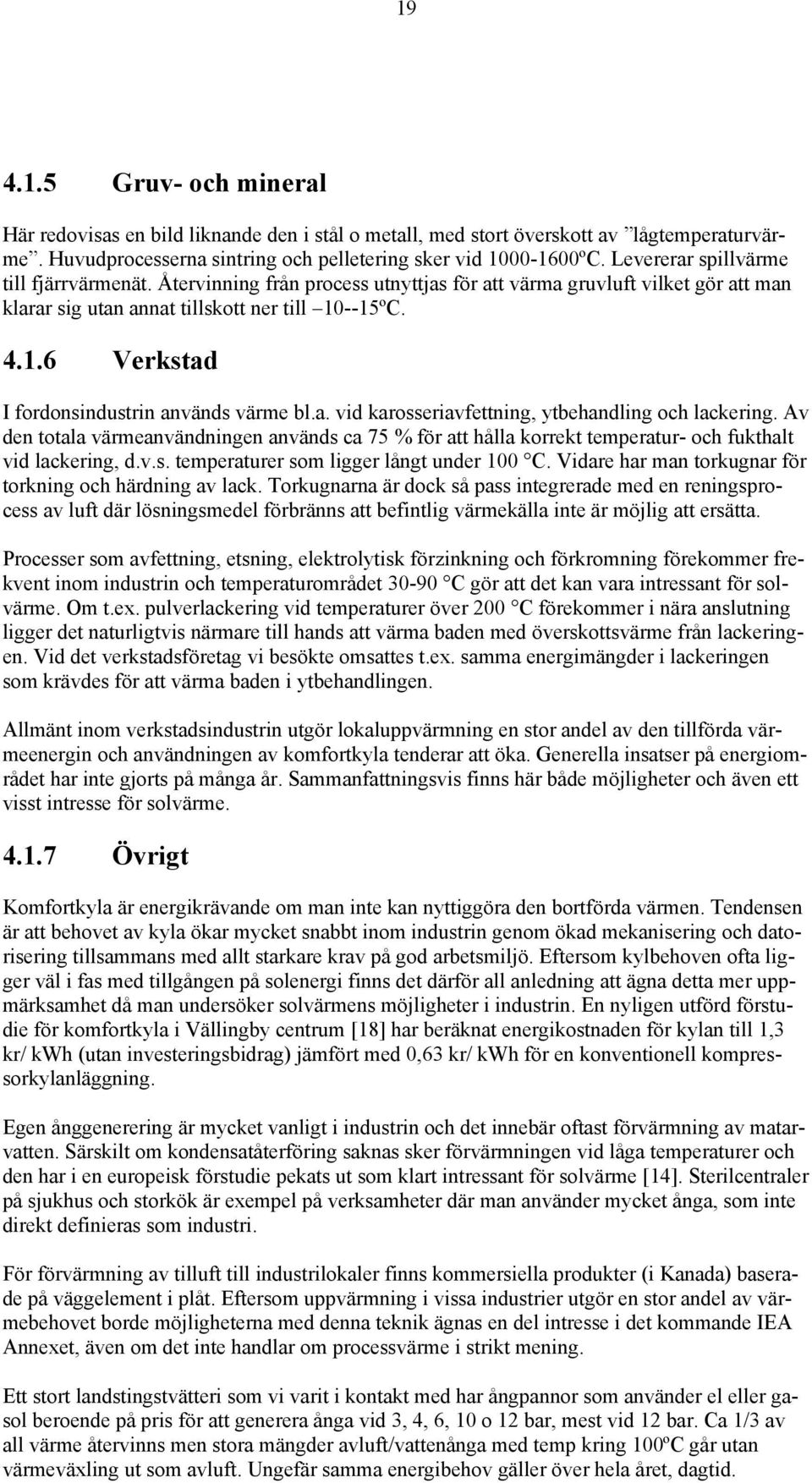 --15ºC. 4.1.6 Verkstad I fordonsindustrin används värme bl.a. vid karosseriavfettning, ytbehandling och lackering.