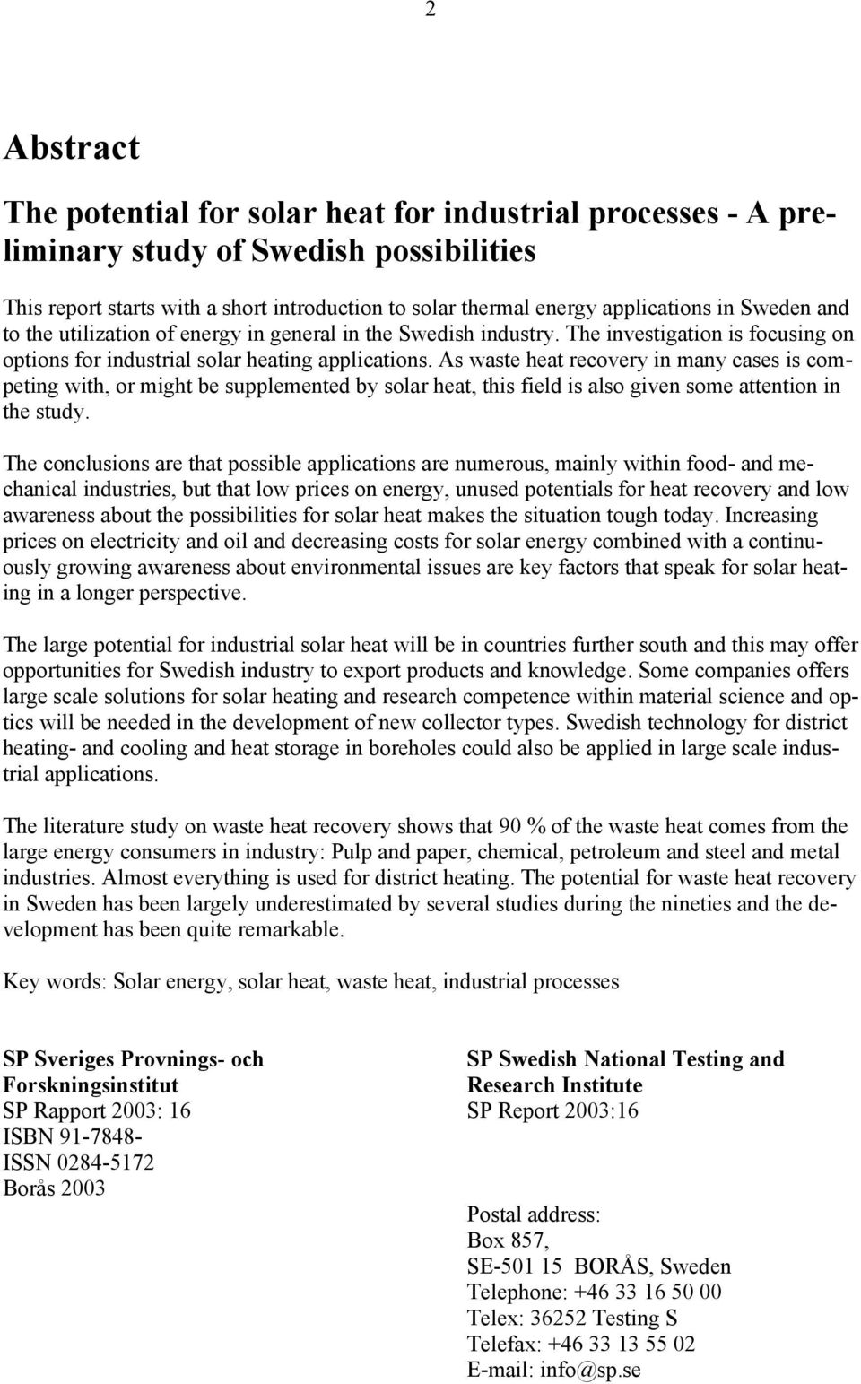 As waste heat recovery in many cases is competing with, or might be supplemented by solar heat, this field is also given some attention in the study.