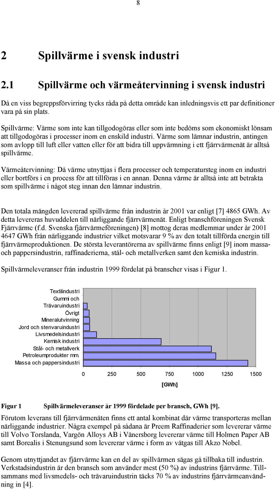 Spillvärme: Värme som inte kan tillgodogöras eller som inte bedöms som ekonomiskt lönsam att tillgodogöras i processer inom en enskild industri.