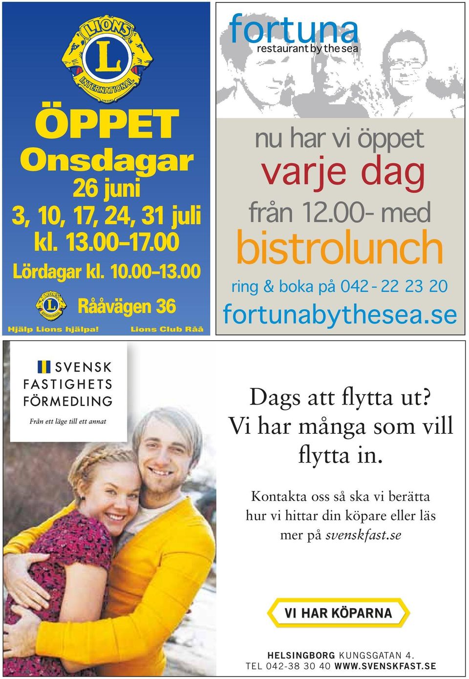 00- med bistrolunch ring & boka på 042-22 23 20 Hjälp Lions hjälpa! Lions Club Råå Dags att flytta ut?